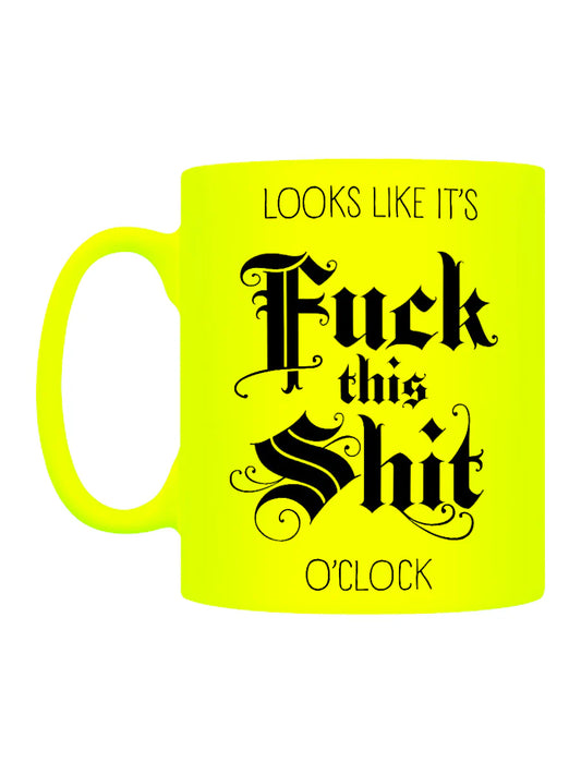 Looks Like It's F*ck This Sh*t O'Clock Yellow Neon Mug